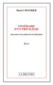 ITINERAIRE D'UN PRIVILEGIE SOUVENIRS D'UN ENFANT DE LA LIBERATION