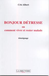 BONJOUR DETRESSE OU COMMENT VIVRE ET RESTER MALADE