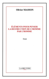 ELEMENTS POUR PENSER LA DESTRUCTION DE L'HOMME PAR L'HOMME