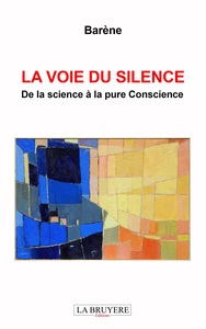 LA VOIE DU SILENCE DE LA SCIENCE A LA PURE CONSCIENCE