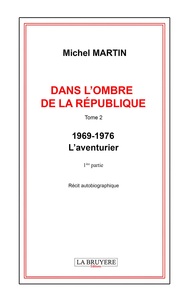 DANS L'OMBRE DE LA REPUBLIQUE TOME 2 - 1969-1976 - L'aventurier - 1ère partie