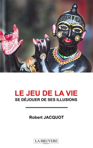 LE JEU DE LA VIE -  SE DEJOUER DE SES ILLUSIONS