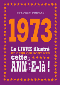 1973 Le livre illustré de ceux qui sont nés cette année-là !