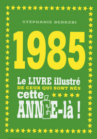 1985 Le livre illustré de ceux qui sont nés cette année-là !