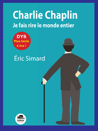 CHARLIE CHAPLIN. JE FAIS RIRE LE MONDE ENTIER - EDITION DYS. PLUS FACILE A LIRE