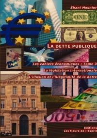 LA DETTE PUBLIQUE LA LEGISLATION INTERNATIONALE T.3 - L'ILLUSION ET L'ILLEGITIMITE DE LA DETTE LES C