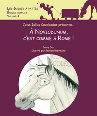 Noviodunum, c'est comme à Rome ! - Les guides à pattes - Epoque romaine - volume 4