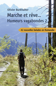 Marche et rêve... Humeurs vagabondes 2 - 42 nouvelles balades en Romandie