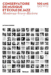 CONSERVATOIRE DE MUSIQUE ET ECOLE DE JAZZ. MONTREUX-VEVEY-RIVIERA. 100 ANS (1915-2015)