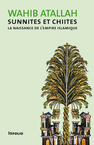 SUNNITES ET CHIITES. LA NAISSANCE DE L'EMPIRE ISLAMIQUE