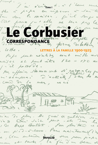 Le Corbusier - Correspondance - tome 1 Lettres à la famille 1900-1925