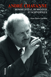 ANDRE CHAVANNE. HOMME D'ETAT, HUMANISTE ET SCIENTIFIQUE