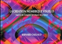 La création numérique visuelle - aspects du computer art depuis ses origines
