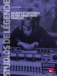 STUDIOS DE LEGENDE, SECRETS ET HISTOIRES DE NOS ABBEY ROAD FRANCAIS