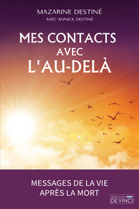 MES CONTACTS AVEC L'AU-DELA - MESSAGES DE LA VIE APRES LA MORT