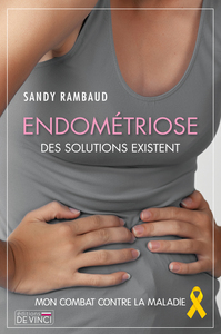 ENDOMETRIOSE DES SOLUTIONS EXISTENT - MON COMBAT CONTRE LA MALADIE