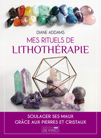 MES RITUELS DE LITHOTHERAPIE - SOULAGER SES MAUX GRACE AUX PIERRES ET CRISTAUX