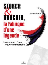 STOKER ET DRACULA, LA FABRIQUE D'UNE LEGENDE