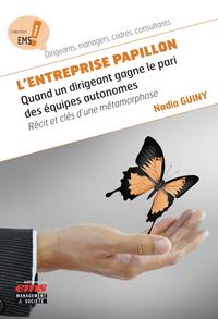 L'ENTREPRISE PAPILLON - QUAND UN DIRIGEANT GAGNE LE PARI DES EQUIPES AUTONOMES. RECIT ET CLES D'UNE