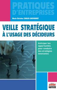 VEILLE STRATEGIQUE A L'USAGE DES DECIDEURS - ANTICIPER LES OPPORTUNITES POUR CONDUIRE DES STRATEGIES