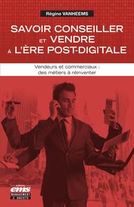 SAVOIR CONSEILLER ET VENDRE A L'ERE POST-DIGITALE - VENDEURS ET COMMERCIAUX : DES METIERS A REINVENT
