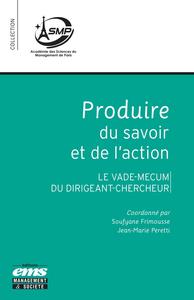 PRODUIRE DU SAVOIR ET DE L'ACTION - LE VADE-MECUM DU DIRIGEANT-CHERCHEUR