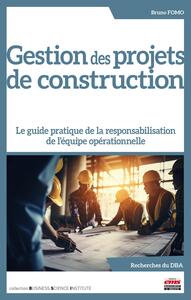 GESTION DES PROJETS DE CONSTRUCTION - LE GUIDE PRATIQUE DE LA RESPONSABILISATION DE L'EQUIPE OPERATI