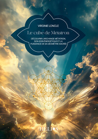 LE CUBE DE METATRON - DECOUVRIR L'ARCHANGE METATRON, SON SOIN ENERGETIQUE ET LA PUISSANCE DE SA GEOM
