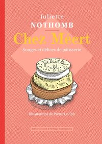 CHEZ MEERT. SONGES ET DELICES DE PATISSERIE - ILLUSTRATIONS, NOIR ET BLANC