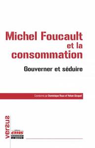 MICHEL FOUCAULT ET LA CONSOMMATION - GOUVERNER ET SEDUIRE