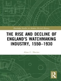 The Rise and Decline of England's Watchmaking Industry, 1550-1930