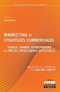 MARKETING ET STRATEGIES COMMERCIALES : PENSER, FORMER, ENTREPRENDRE A L'ERE DE L'INTELLIGENCE ARTIFI