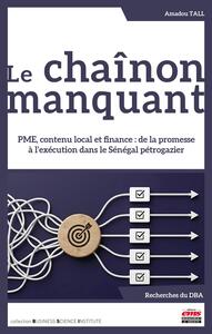 LE CHAINON MANQUANT - PME, CONTENU LOCAL ET FINANCE : DE LA PROMESSE A L'EXECUTION DANS LE SENEGAL P