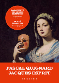 LA FAUSSETE DES VERTUS HUMAINES - PRECEDEE DE TRAITE SUR ESPRIT PAR PASCAL QUIGNARD