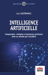 INTELLIGENCE ARTIFICIELLE - COMPRENDRE, S'ADAPTER ET DEMEURER PERTINENT DANS UN MONDE QUI S'ACCELERE