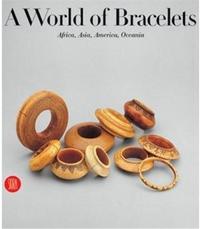 A World of Bracelets: Africa, Asia, Oceania, America /anglais