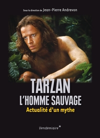 TARZAN, L HOMME SAUVAGE - ACTUALITE D'UN MYTHE