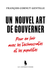 UN NOUVEL ART DE GOUVERNER - POUR EN FINIR AVEC LES TECHNOCRATES ET LES POPULISTES