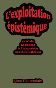 L'EXPLOITATION EPISTEMIQUE : SUIVI DE LA COURSE A L'INNOCENCE DES FEMINISTES CIS