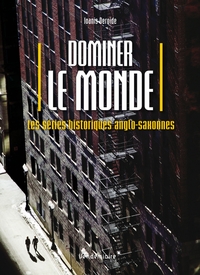 DOMINER LE MONDE - LES SERIES HISTORIQUES ANGLO-SAXONNES