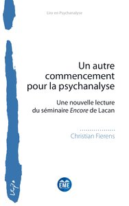 UN AUTRE COMMENCEMENT POUR LA PSYCHANALYSE - UNE NOUVELLE LECTURE DU SEMINAIRE ENCORE DE LACAN