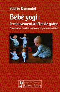 BEBE YOGI - LE MOUVEMENT A L'ETAT DE GRACE