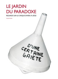 LE JARDIN DU PARADOXE - REGARDS SUR LE CIRQUE DIVERS A LIEGE