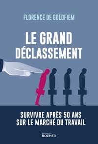 LE GRAND DECLASSEMENT - SURVIVRE APRES 50 ANS SUR LE MARCHE DU TRAVAIL