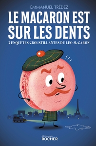 LE MACARON EST SUR LES DENTS - TROIS ENQUETES CROUSTILLANTES DU DETECTIVE LEO MCCARON