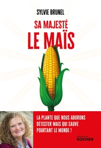 SA MAJESTE LE MAIS - LA PLANTE QUE NOUS ADORONS DETESTER MAIS QUI SAUVE POURTANT LE MONDE !