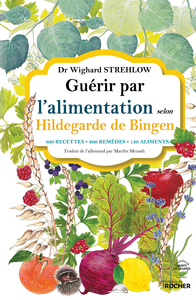 GUERIR PAR L'ALIMENTATION SELON HILDEGARDE DE BINGEN - 400 RECETTES - 200 REMEDES - 130 ALIMENTS