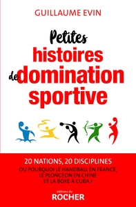 PETITES HISTOIRES DE DOMINATION SPORTIVE - OU POURQUOI LE HANDBALL EN FRANCE, LE PLONGEON EN CHINE E