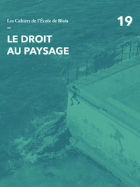 LE DROIT AU PAYSAGE - NUMERO 19 LES CAHIERS DE L'ECOLE DE BLOIS - VOL19