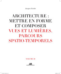 Architecture: Mettre en forme et composer - volume 10 Vues et lumières parcours spatio-temporels